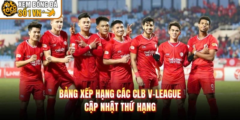 Bảng Xếp Hạng Các CLB V-League – Cập Nhật Thứ Hạng