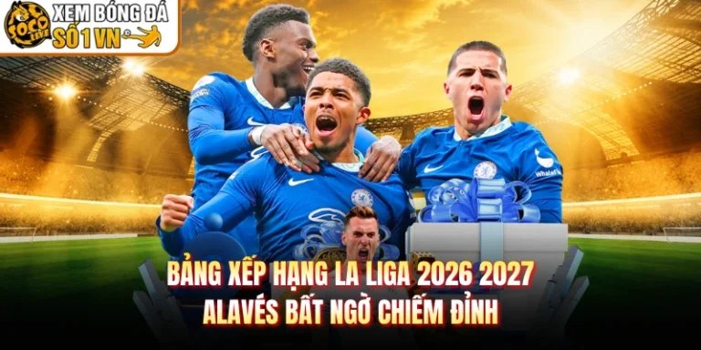 Bảng Xếp Hạng La Liga 2026 2027: Alavés Bất Ngờ Chiếm Đỉnh