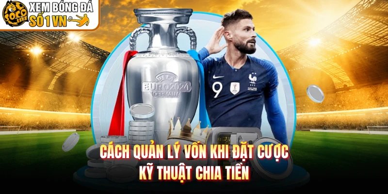 Cách Quản Lý Vốn Khi Đặt Cược – Kỹ Thuật Chia Tiền