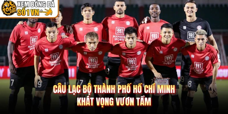 Câu Lạc Bộ Thành Phố Hồ Chí Minh – Khát Vọng Vươn Tầm