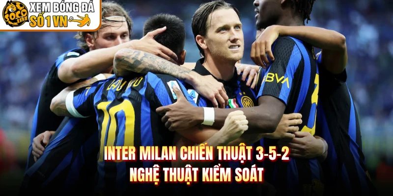 Inter Milan Chiến Thuật 3-5-2 – Nghệ Thuật Kiểm Soát