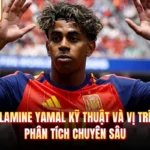 Lamine Yamal Kỹ Thuật Và Vị Trí - Phân Tích Chuyên Sâu