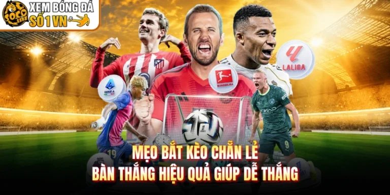 Mẹo Bắt Kèo Chẵn Lẻ Bàn Thắng Hiệu Quả Giúp Dễ Thắng