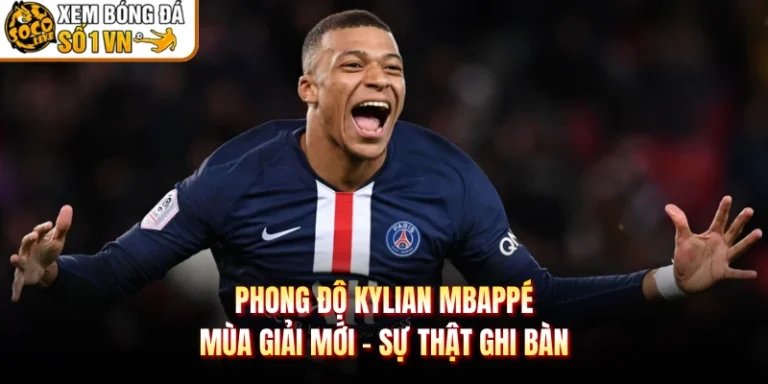 Phong Độ Kylian Mbappé Mùa Giải Mới - Sự Thật Ghi Bàn
