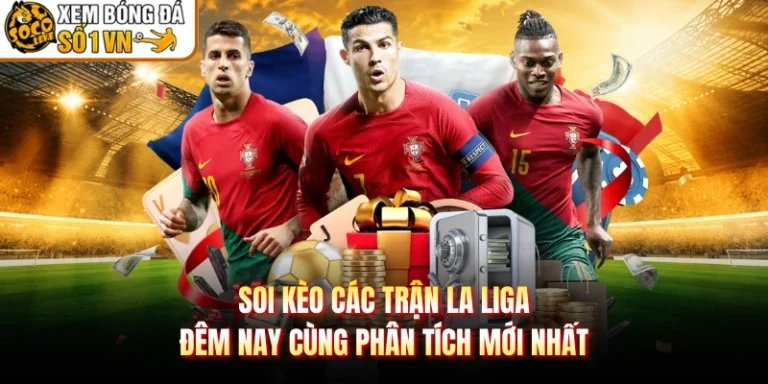 Soi kèo các trận La Liga đêm nay cùng phân tích mới nhất