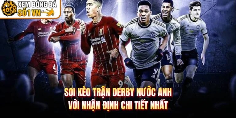 Soi Kèo Trận Derby Nước Anh Với Nhận Định Chi Tiết Nhất