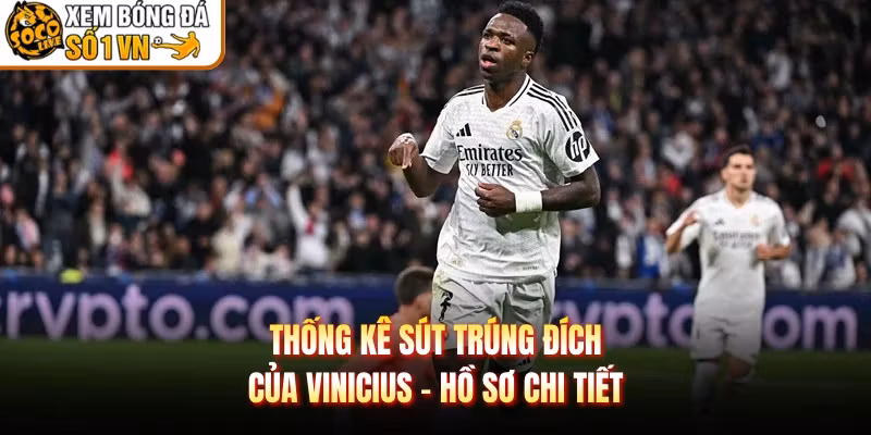 Thống Kê Sút Trúng Đích Của Vinicius – Hồ Sơ Chi Tiết